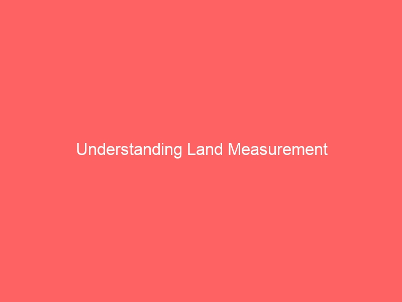 Understanding Land Measurement